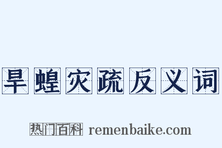 旱蝗灾疏反义词是什么意思的图片
